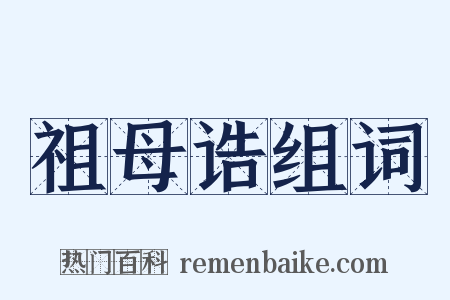 祖母诰组词是什么意思的图片